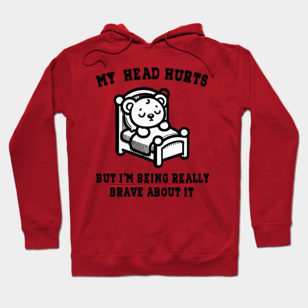 My Head Hurts But I'm Being Really Brave About It Hoodie by RetroZin